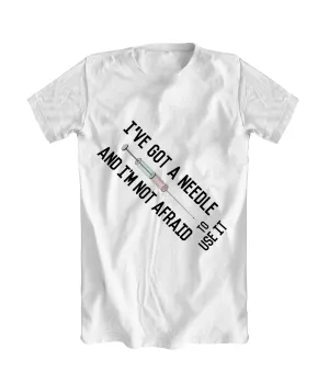 "I've Got A Needle..." T-Shirt - Style 2